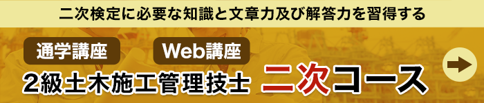 二次検定に必要な知識と文章力及び解答力を習得する 2級土木施工管理技士 二次コース