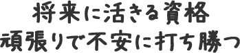 将来に活きる資格頑張りで不安に打ち勝つ