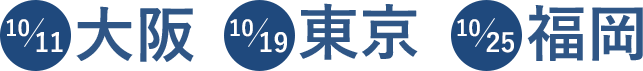 10月11日 大阪・10月19日 東京・10月25日 福岡